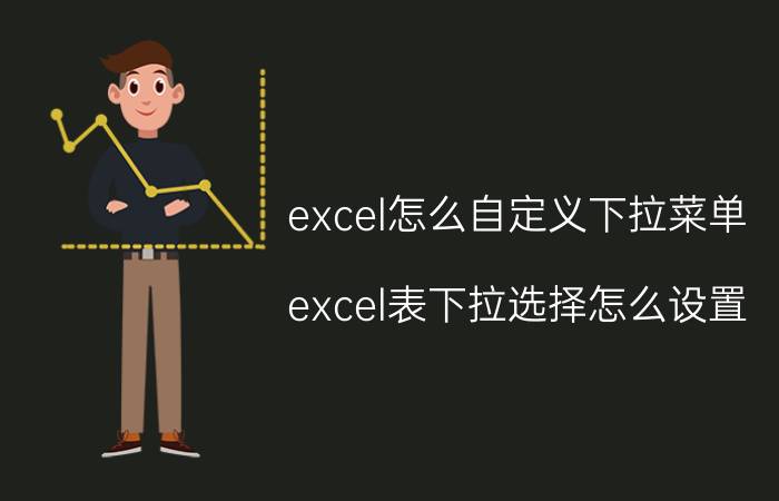 excel怎么自定义下拉菜单 excel表下拉选择怎么设置？